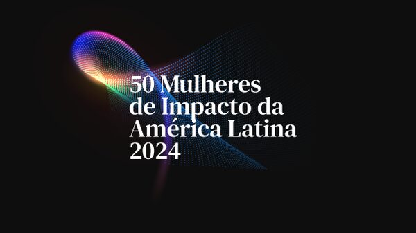 Conheça as 50 Mulheres de Impacto da América Latina em 2024